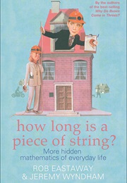 How Long Is a Piece of String?: More Hidden Mathematics of Everyday Life (Robert Eastaway, Jeremy Wyndham)