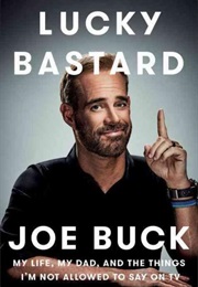 Lucky Bastard: My Life, My Dad, and the Things I&#39;m Not Allowed to Say on TV (Joe Buck)