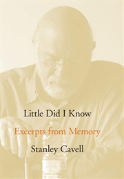 Little Did I Know: Excerpts From Memory (Stanley Cavell)