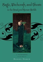 Magic, Witchcraft and Ghosts in the Greek and Roman Worlds (Daniel Ogden)