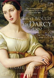 What Would Mr. Darcy Do? (From Lambton to Longbourn) (Abigail Reynolds)