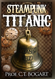 Steampunk Titanic (C.T. Bogart)