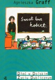 Świat Bez Kobiet. Płeć W Polskim Życiu Publicznym (Agnieszka Graff)