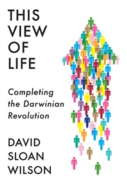 This View of Life: Completing the Darwinian Revolution (David Sloan Wilson)