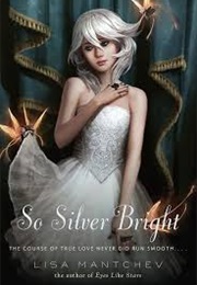 So Silver Bright (Lisa Mantchev)