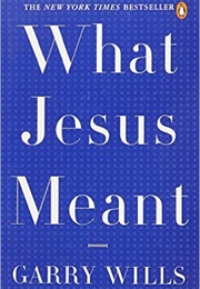 What Jesus Meant (Garry Wills)