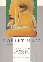 Twentieth Century Pleasures: Prose on Poetry (Robert Hass)