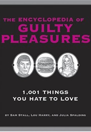 Encyclopedia of Guilty Pleasures, The: 1,001 Things You Hate to Love (Sam Stall, Lou Harry, Julia Spalding)