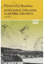 James Joyce, Le Québec, L&#39;irlande Et Les Mots (Victor-Lévy Beaulieu)