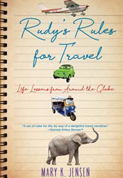 Rudy&#39;s Rules for Travel: Life Lessons From Around the Globe (Mary K. Jensen)