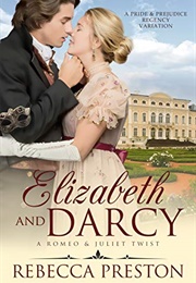 Elizabeth and Darcy: A Romeo and Juliet Twist: A Pride &amp; Prejudice Regency Variation (Rebecca Preston)