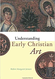 Understanding Early Christian Art (Robin Margaret Jensen)