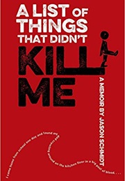 A List of Things That Didn&#39;t Kill Me: A Memoir (Jason Schmidt)