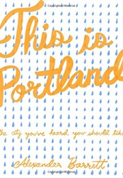 This Is Portland: The City You&#39;ve Heard You Should Like (Alexander Barrett)