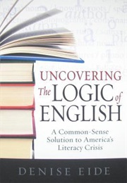 Uncovering the Logic of English (Eide, Denise)