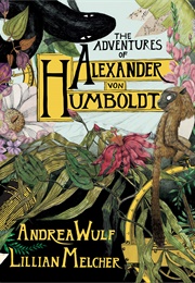 The Adventures of Alexander Von Humboldt (Andrea Wulf)