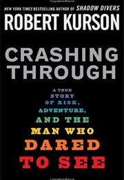 Crashing Through: A True Story of Risk, Adventure and the Man Who Dared to See (Robert Kurson)