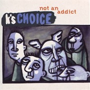 Not an Addict - K&#39;s Choice