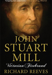 John Stuart Mill: Victorian Firebrand (Richard Reeves)