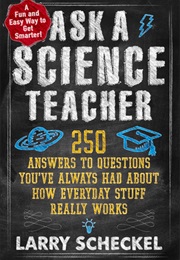 Ask a Science Teacher: Stuff You Always Wanted to Know About How the World Works, but Didn T Know Wh (Larry Scheckel)