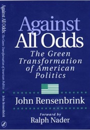 Against All Odds: The Green Transformation of American Politics (John Rensenbrink)