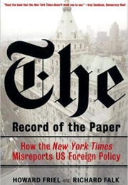 The Record of the Paper: How the &quot;New York Times&quot; Misreports US Foreign Policy (Richard A. Falk; Howard Friel)