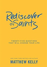 Rediscover the Saints: Twenty-Five Questions That Will Change Your Life (Matthew Kelly)