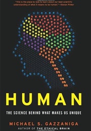 Human: The Science Behind What Makes Us Unique (Michael S. Gazzaniga)