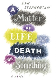 A Matter of Life and Death or Something (Ben Stephenson)