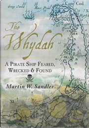 The Whydah a Pirate Ship Feared, Wrecked and Found (Martin Sandler)