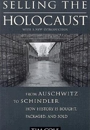 Selling the Holocaust: From Auschwitz to Schindler, How History Is Bought, Packaged, and Sold (Tim Cole)