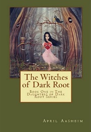 The Witches of Dark Root (April Aasheim)