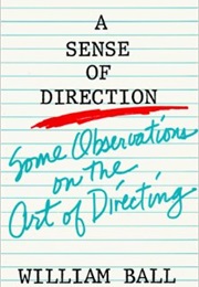 A Sense of Direction: Some Observations on the Art of Directing (William Ball)