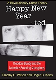 Happy New Year - Ted: A Revolutionary Crime Theory - Theodore Bundy and the Columbus Stocking Stran (Timothy C. Wilson &amp; Roger C. Keiss)