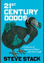 21st Century Dodos: A Collection of Endangered Objects (And Other Stuff) (Steve Stack)