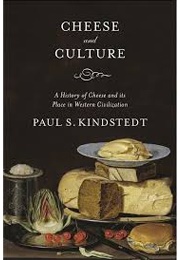 Cheese and Culture: A History of Cheese and Its Place in Western Civilization (Paul S. Kindstedt)