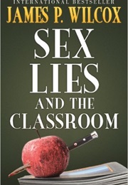 Sex, Lies and the Classroom (James P Wilcox)