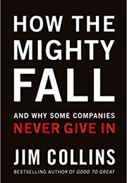 How the Mighty Fall and Why Some Companies Never Give in (Jim Collins)