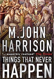 Things That Never Happen (M. John Harrison)