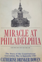 Miracle at Philadelphia: The Story of the Constitutional Convention (Catherine Drinker Bowen)