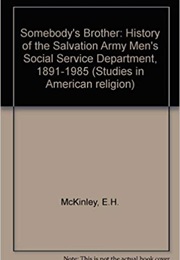 Somebody&#39;s Brother: A History of the Salvation Army Men&#39;s Social Service Department, 1891-1985 (Ed McKinley)