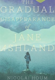 The Gradual Disappearance of Jane Ashland (Nicolai Houm)