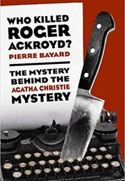 Who Killed Roger Ackroyd? the Mystery Behind the Agatha Christie Mystery (Pierre Bayard)