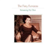 The Fiery Furnaces ‎– Rehearsing My Choir (2005)