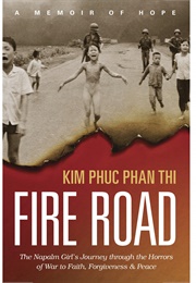 Fire Road: The Napalm Girl&#39;s Journey Through the Horrors of War to Faith, Forgiveness and Peace (Kim Phuc Phan Thi)