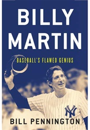 Billy Martin: Baseball&#39;s Flawed Genius (Bill Pennington)