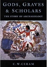 Gods, Graves &amp; Scholars: The Story of Archaeology (C.W. Ceram)