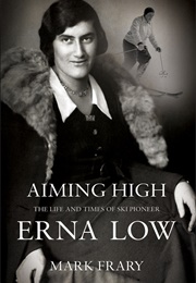 Aiming High: The Life of Ski and Travel Pioneer Erna Low (Mark Frary)