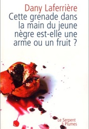 Cette Grenade Dans La Main Du Jeune Nègre Est-Elle Une Arme Ou Un Fruit? (Dany Laferrière)