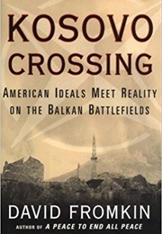 Kosovo Crossing: American Ideals Meet Reality on the Balkan Battlefields (David Fromkin)